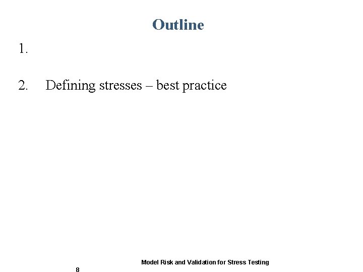 Outline 1. 2. Defining stresses – best practice Model Risk and Validation for Stress Outline 1. 2. Defining stresses – best practice Model Risk and Validation for Stress