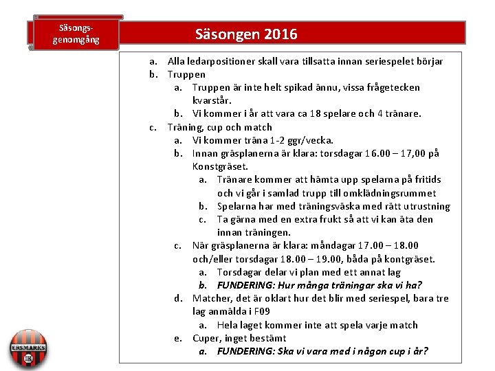 Säsongsgenomgång Säsongen 2016 a. Alla ledarpositioner skall vara tillsatta innan seriespelet börjar b. Truppen