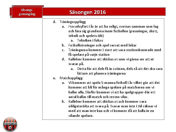 Säsongsgenomgång Säsongen 2016 d. Träningsupplägg a. Huvudsyftet i år är att ha roligt, svetsas