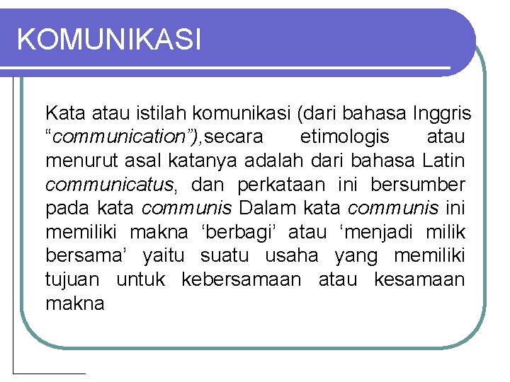 KOMUNIKASI Kata atau istilah komunikasi (dari bahasa Inggris “communication”), secara etimologis atau menurut asal