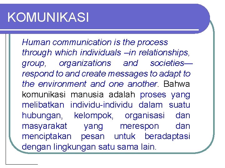 KOMUNIKASI Human communication is the process through which individuals –in relationships, group, organizations and