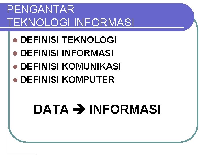 PENGANTAR TEKNOLOGI INFORMASI l DEFINISI TEKNOLOGI l DEFINISI INFORMASI l DEFINISI KOMUNIKASI l DEFINISI