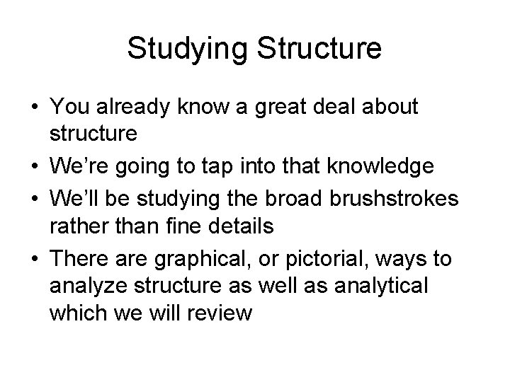 Studying Structure • You already know a great deal about structure • We’re going