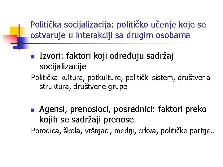 Politička socijalizacija: političko učenje koje se ostvaruje u interakciji sa drugim osobama n Izvori: