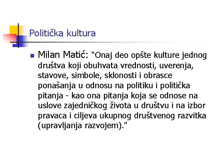 Politička kultura n Milan Matić: “Onaj deo opšte kulture jednog društva koji obuhvata vrednosti,
