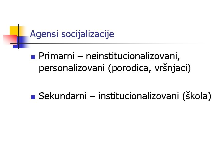 Agensi socijalizacije n n Primarni – neinstitucionalizovani, personalizovani (porodica, vršnjaci) Sekundarni – institucionalizovani (škola)