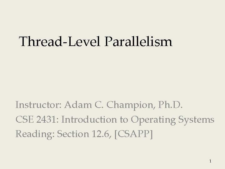 Thread-Level Parallelism Instructor: Adam C. Champion, Ph. D. CSE 2431: Introduction to Operating Systems