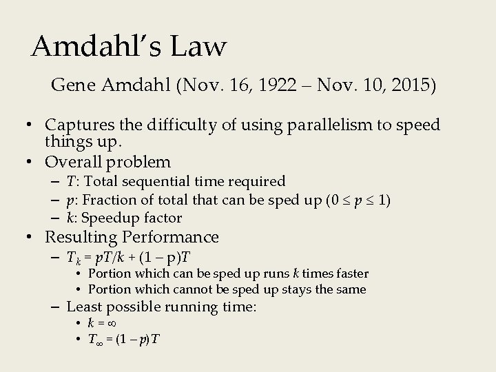 Amdahl’s Law Gene Amdahl (Nov. 16, 1922 – Nov. 10, 2015) • Captures the