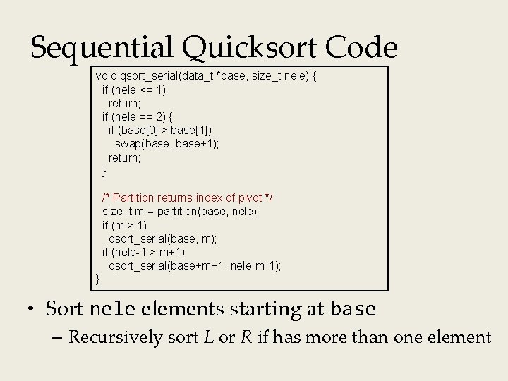 Sequential Quicksort Code void qsort_serial(data_t *base, size_t nele) { if (nele <= 1) return;