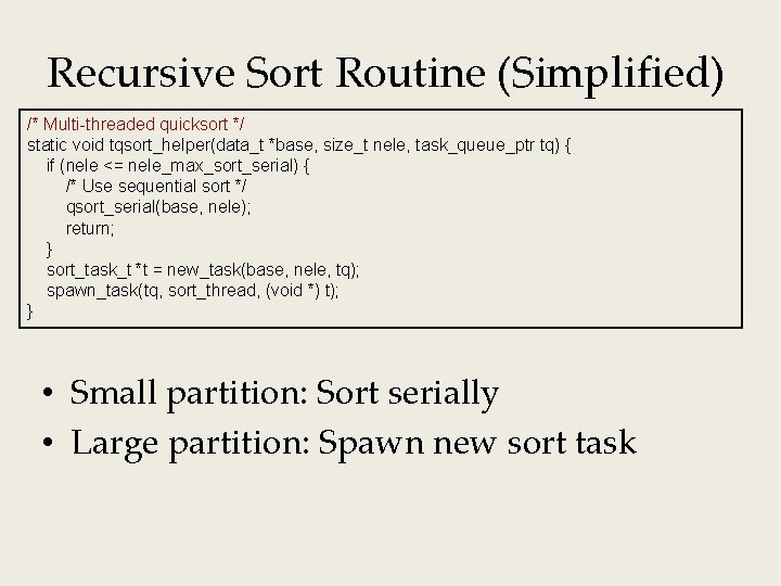 Recursive Sort Routine (Simplified) /* Multi-threaded quicksort */ static void tqsort_helper(data_t *base, size_t nele,
