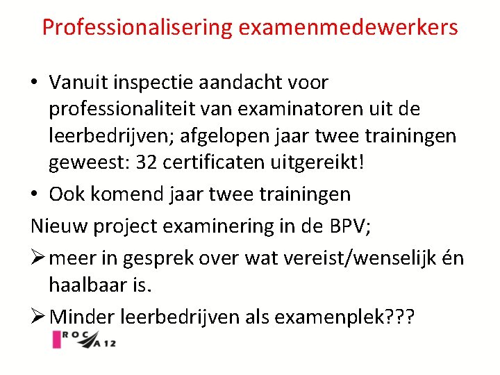 Professionalisering examenmedewerkers • Vanuit inspectie aandacht voor professionaliteit van examinatoren uit de leerbedrijven; afgelopen