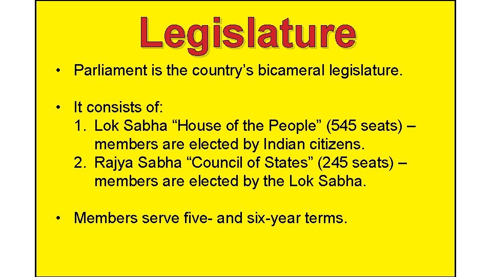 Legislature • Parliament is the country’s bicameral legislature. • It consists of: 1. Lok