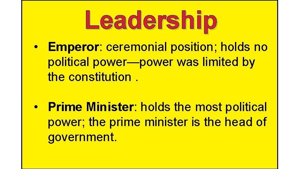 Leadership • Emperor: ceremonial position; holds no political power—power was limited by the constitution.