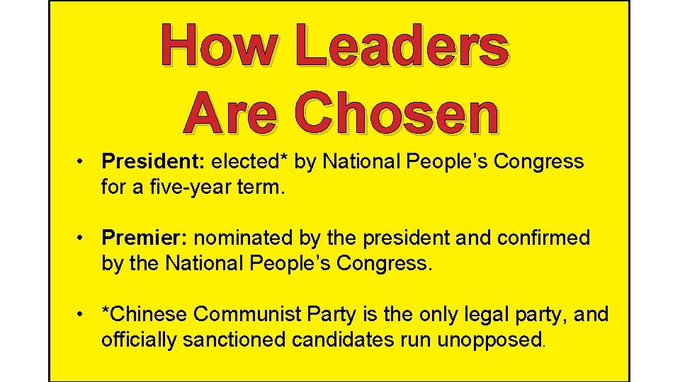 How Leaders Are Chosen • President: elected* by National People’s Congress for a five-year