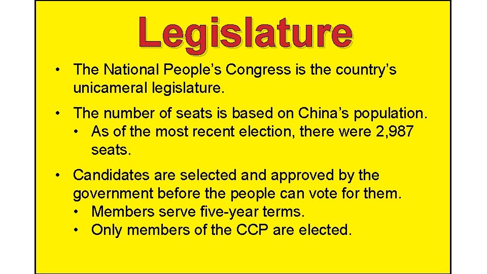 Legislature • The National People’s Congress is the country’s unicameral legislature. • The number