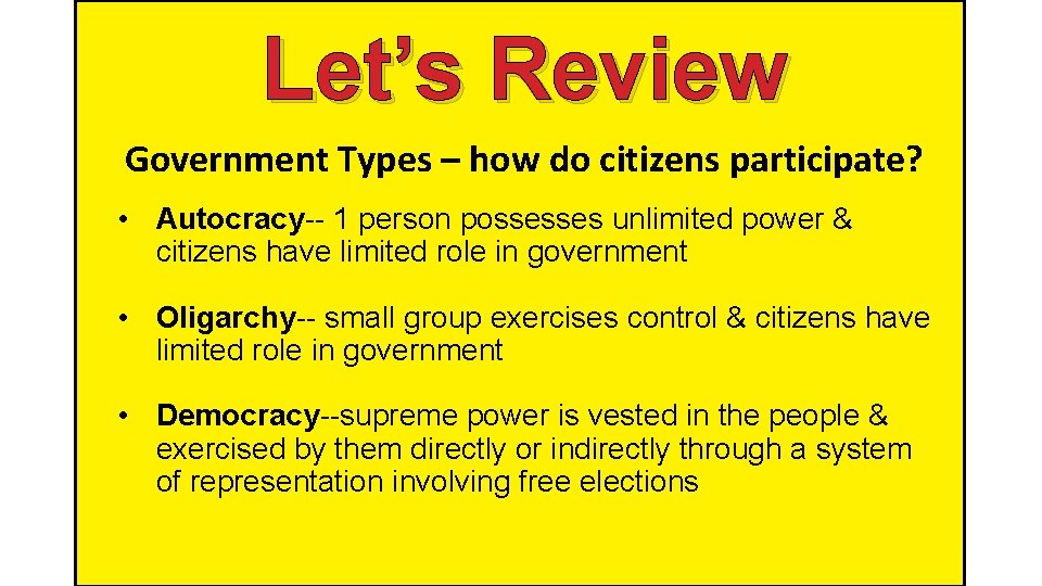 Let’s Review Government Types – how do citizens participate? • Autocracy-- 1 person possesses