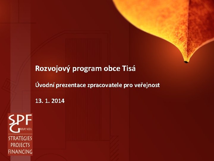 Rozvojový program obce Tisá Úvodní prezentace zpracovatele pro veřejnost 13. 1. 2014 