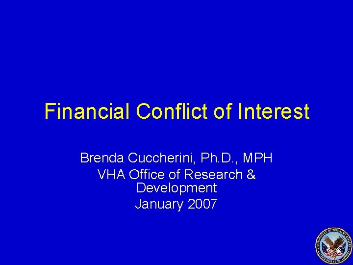 Financial Conflict of Interest Brenda Cuccherini, Ph. D. , MPH VHA Office of Research