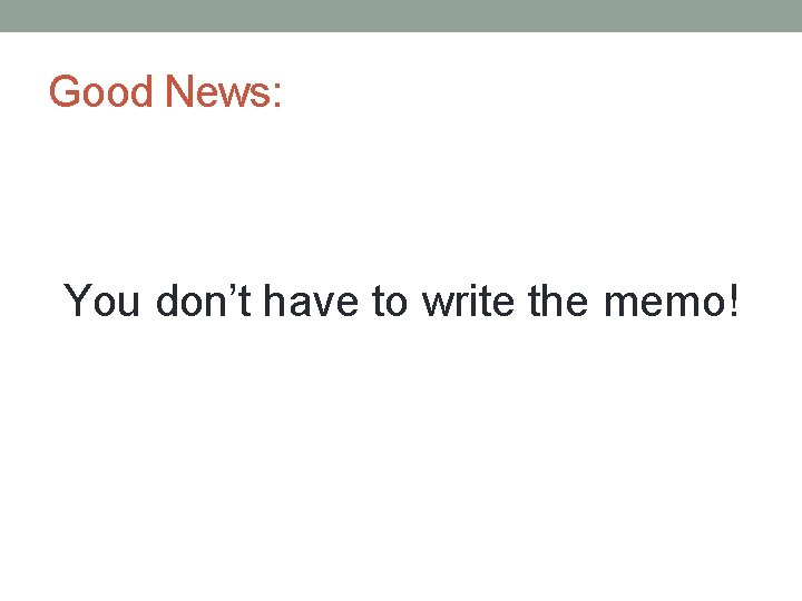 Good News: You don’t have to write the memo! 