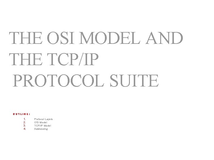 THE OSI MODEL AND THE TCP/IP PROTOCOL SUITE OUTLINE: 1. 2. 3. 4. Protocol