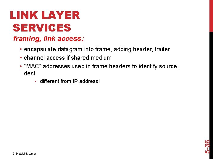 LINK LAYER SERVICES framing, link access: • encapsulate datagram into frame, adding header, trailer