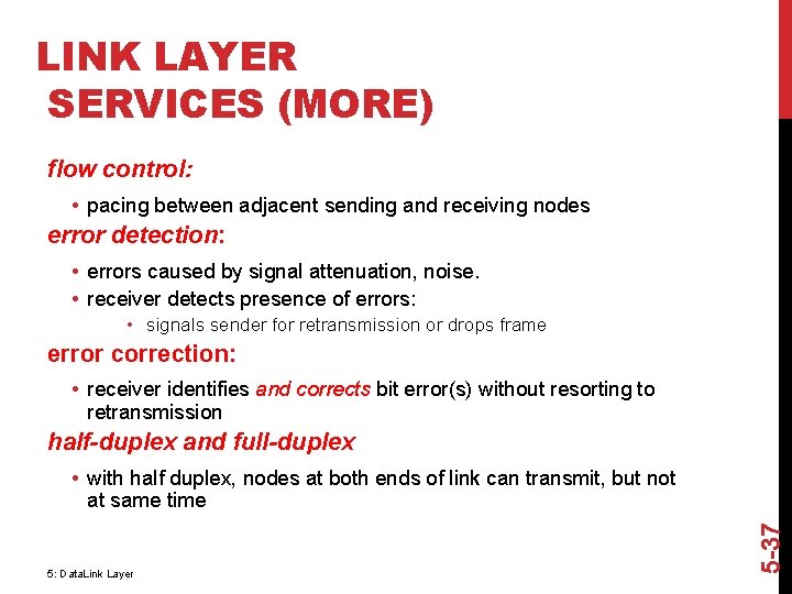 LINK LAYER SERVICES (MORE) flow control: • pacing between adjacent sending and receiving nodes