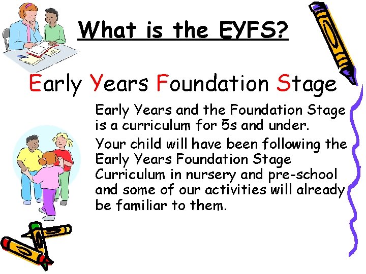 What is the EYFS? Early Years Foundation Stage Early Years and the Foundation Stage