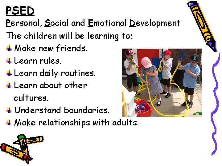 PSED Personal, Social and Emotional Development The children will be learning to; Make new