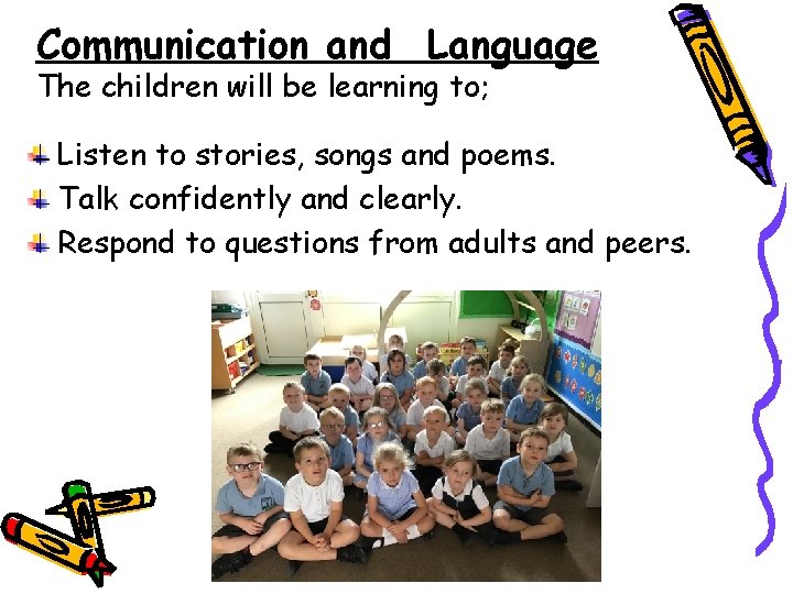 Communication and Language The children will be learning to; Listen to stories, songs and