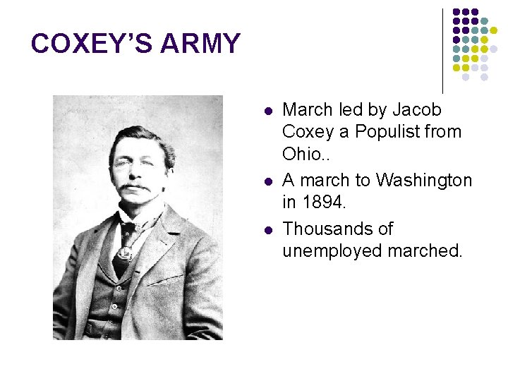 COXEY’S ARMY l l l March led by Jacob Coxey a Populist from Ohio.