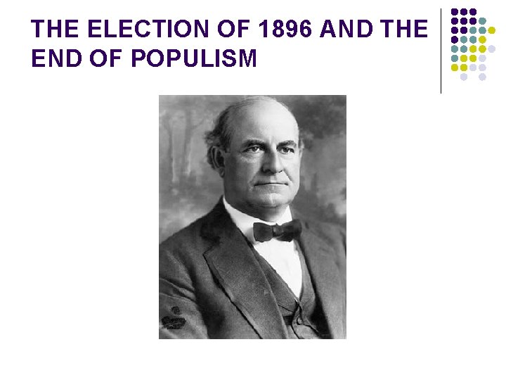THE ELECTION OF 1896 AND THE END OF POPULISM 
