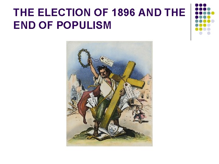 THE ELECTION OF 1896 AND THE END OF POPULISM 