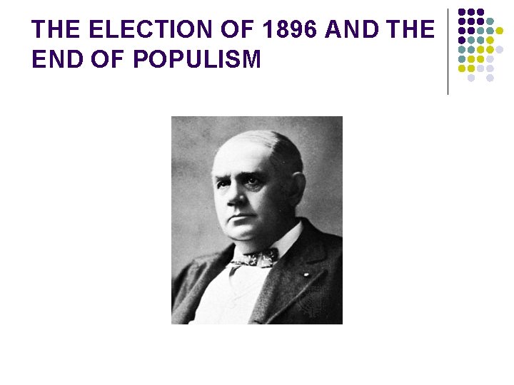 THE ELECTION OF 1896 AND THE END OF POPULISM 