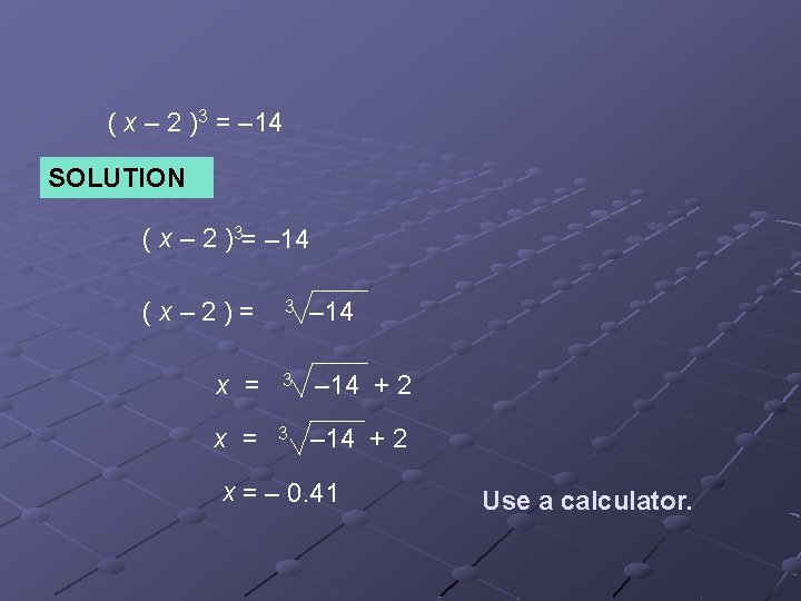 ( x – 2 )3 = – 14 SOLUTION ( x – 2 )3=