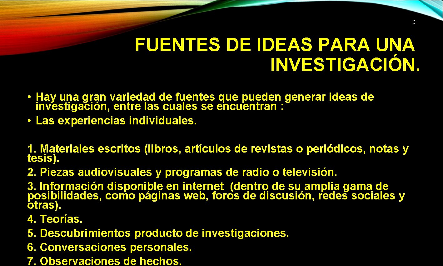 3 FUENTES DE IDEAS PARA UNA INVESTIGACIÓN. • Hay una gran variedad de fuentes