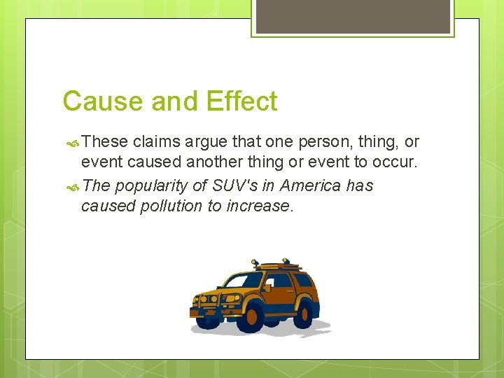 Cause and Effect These claims argue that one person, thing, or event caused another