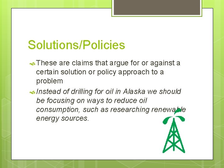 Solutions/Policies These are claims that argue for or against a certain solution or policy