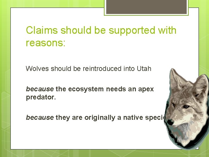 Claims should be supported with reasons: Wolves should be reintroduced into Utah because the