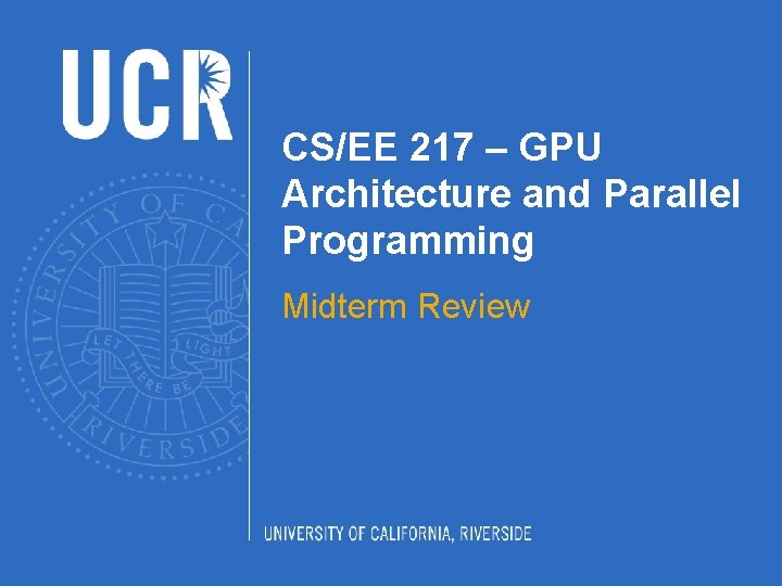 CS/EE 217 – GPU Architecture and Parallel Programming Midterm Review 