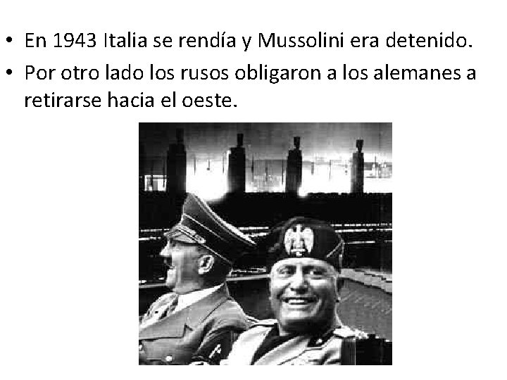  • En 1943 Italia se rendía y Mussolini era detenido. • Por otro