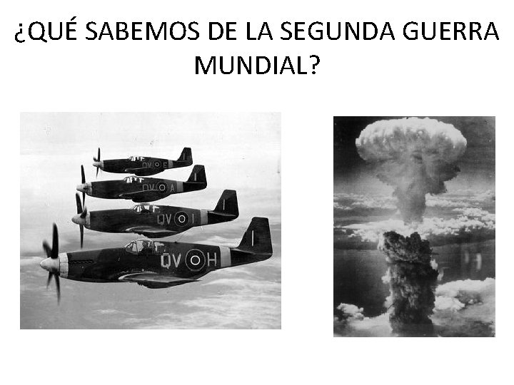 ¿QUÉ SABEMOS DE LA SEGUNDA GUERRA MUNDIAL? 