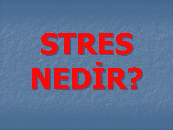 STRES NEDİR? 