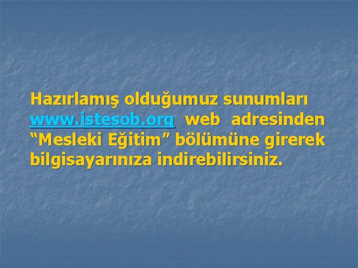 Hazırlamış olduğumuz sunumları www. istesob. org web adresinden “Mesleki Eğitim” bölümüne girerek bilgisayarınıza indirebilirsiniz.