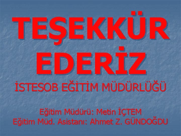 TEŞEKKÜR EDERİZ İSTESOB EĞİTİM MÜDÜRLÜĞÜ Eğitim Müdürü: Metin İÇTEM Eğitim Müd. Asistanı: Ahmet Z.