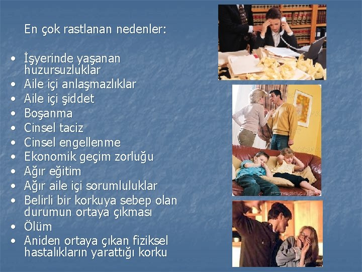 En çok rastlanan nedenler: • İşyerinde yaşanan huzursuzluklar • Aile içi anlaşmazlıklar • Aile