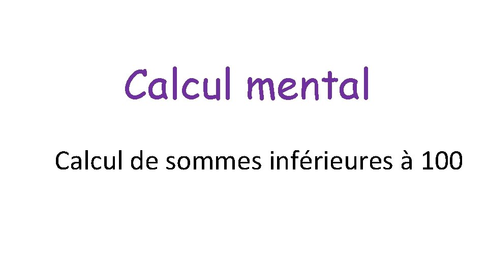 Calcul mental Calcul de sommes inférieures à 100 