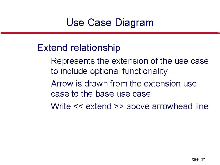 Use Case Diagram Extend relationship • Represents the extension of the use case to Use Case Diagram Extend relationship • Represents the extension of the use case to