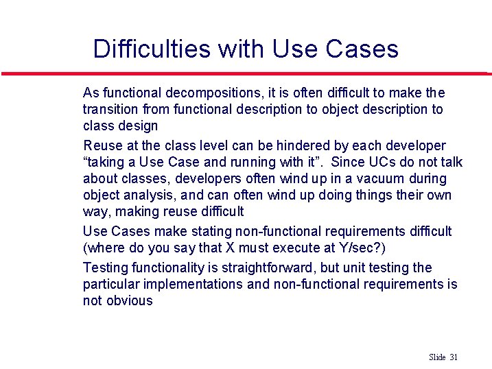 Difficulties with Use Cases As functional decompositions, it is often difficult to make the Difficulties with Use Cases As functional decompositions, it is often difficult to make the