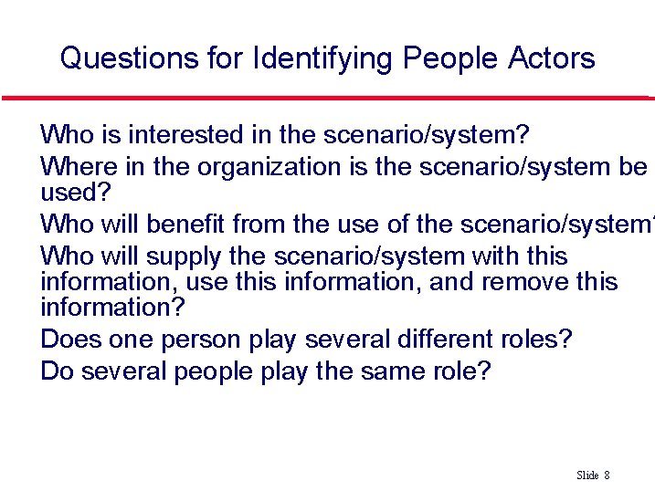 Questions for Identifying People Actors Who is interested in the scenario/system? Where in the Questions for Identifying People Actors Who is interested in the scenario/system? Where in the