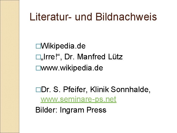 Literatur- und Bildnachweis �Wikipedia. de �„Irre!“, Dr. Manfred Lütz �www. wikipedia. de �Dr. S.